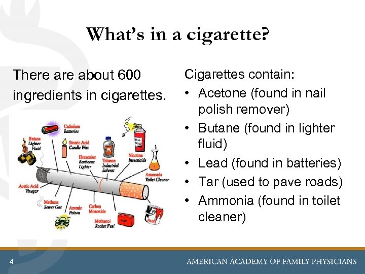 What’s in a cigarette? There about 600 ingredients in cigarettes. 4 Cigarettes contain: •