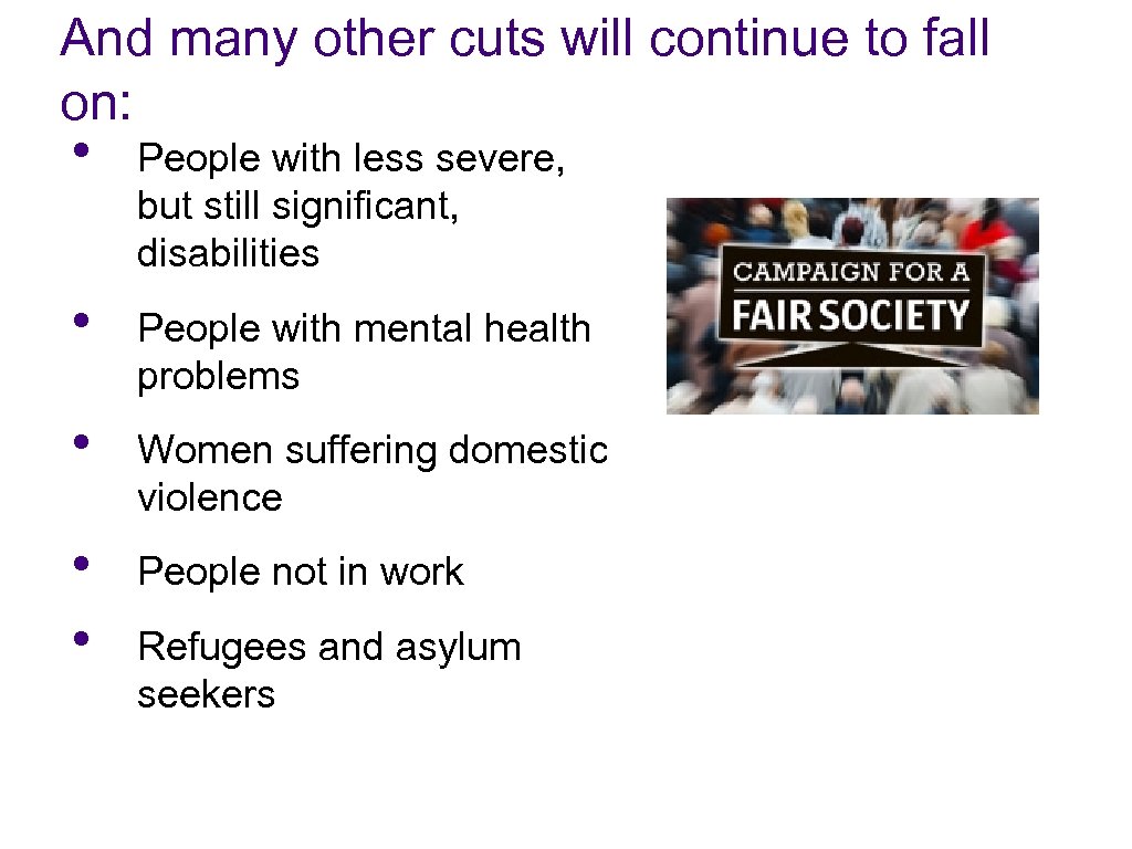 And many other cuts will continue to fall on: • People with less severe,