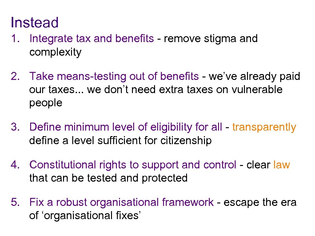 Instead 1. Integrate tax and benefits - remove stigma and complexity 2. Take means-testing