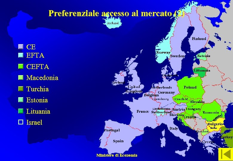 Preferenziale accesso al mercato (2) CE EFTA CEFTA Macedonia Turchia Estonia Lituania Israel Ministero