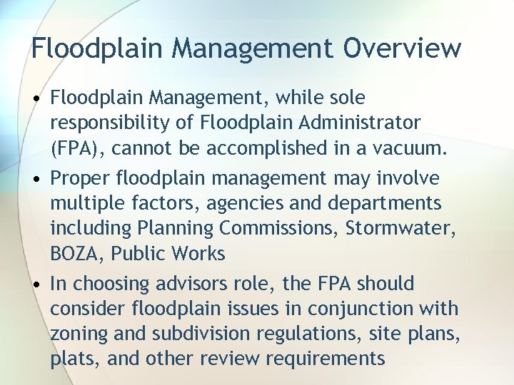 Floodplain Management Overview • Floodplain Management, while sole responsibility of Floodplain Administrator (FPA), cannot
