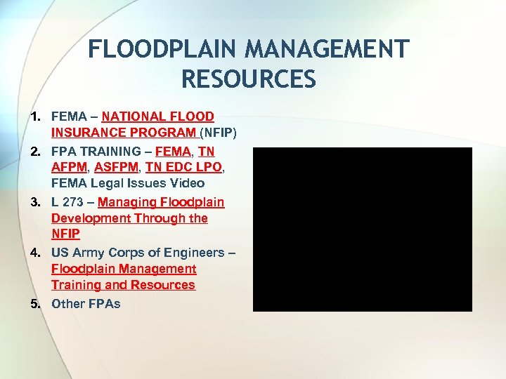 FLOODPLAIN MANAGEMENT RESOURCES 1. FEMA – NATIONAL FLOOD INSURANCE PROGRAM (NFIP) 2. FPA TRAINING