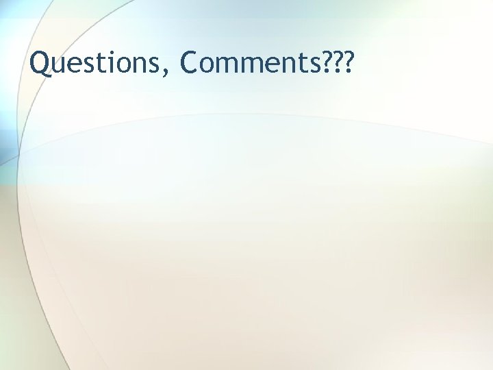 Questions, Comments? ? ? 