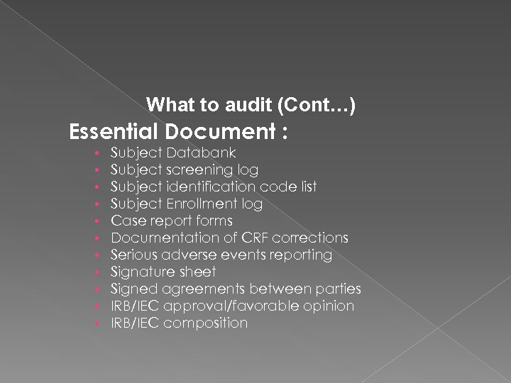 What to audit (Cont…) Essential Document : • • • Subject Databank Subject screening