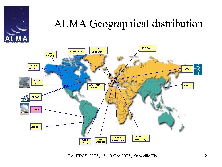 ALMA Geographical distribution Univ. Calgary ALMA ATF c DRAO Penticton MPI Bonn ATC Edinburgh