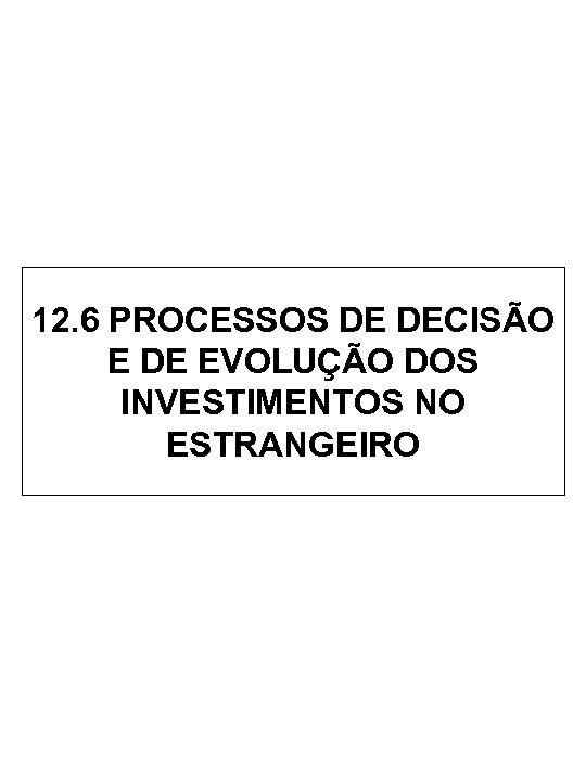 12. 6 PROCESSOS DE DECISÃO E DE EVOLUÇÃO DOS INVESTIMENTOS NO ESTRANGEIRO 