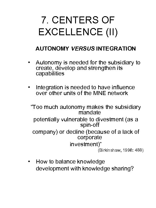 7. CENTERS OF EXCELLENCE (II) AUTONOMY VERSUS INTEGRATION • Autonomy is needed for the