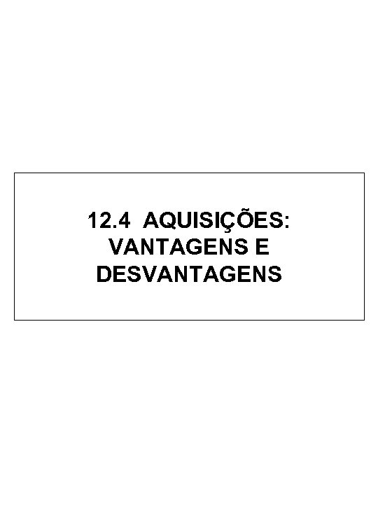 12. 4 AQUISIÇÕES: VANTAGENS E DESVANTAGENS 
