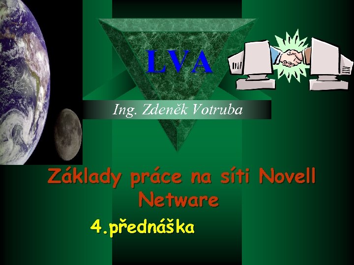 LVA Ing. Zdeněk Votruba Základy práce na síti Novell Netware 4. přednáška 