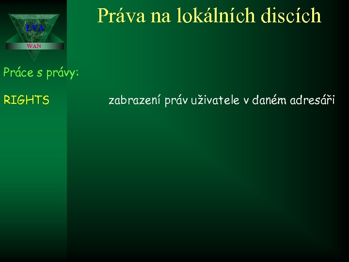 LVA Práva na lokálních discích WAN Práce s právy: RIGHTS zabrazení práv uživatele v