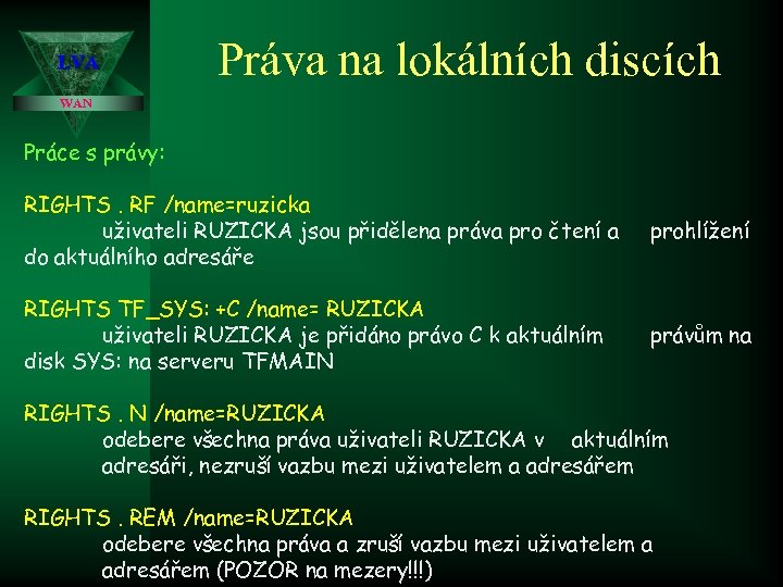 LVA Práva na lokálních discích WAN Práce s právy: RIGHTS. RF /name=ruzicka uživateli RUZICKA