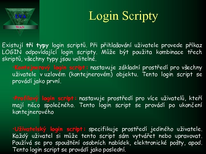 LVA Login Scripty WAN Existují tři typy login scriptů. Při přihlašování uživatele provede příkaz