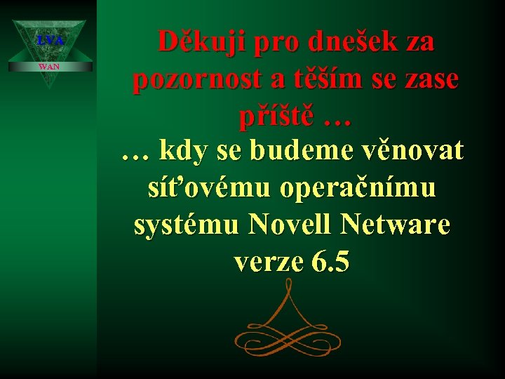 LVA WAN Děkuji pro dnešek za pozornost a těším se zase příště … …