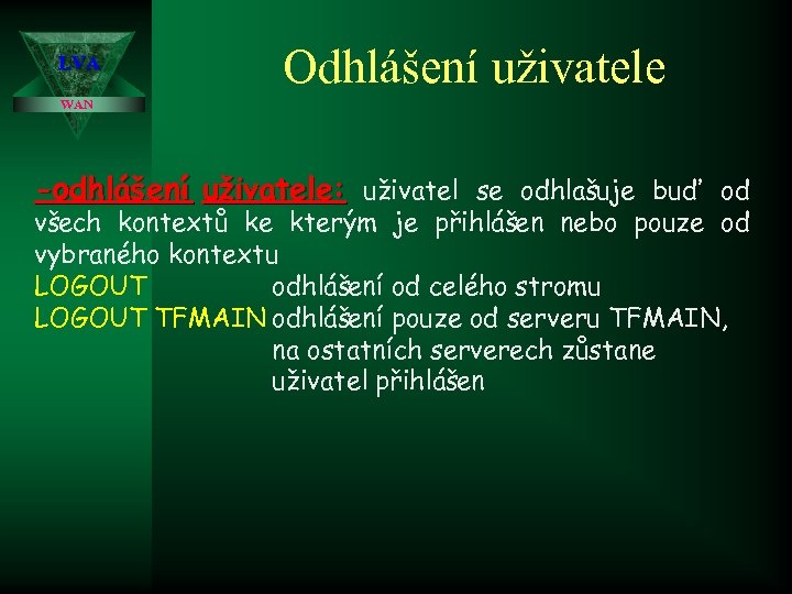 LVA Odhlášení uživatele WAN -odhlášení uživatele: uživatel se odhlašuje buď od všech kontextů ke