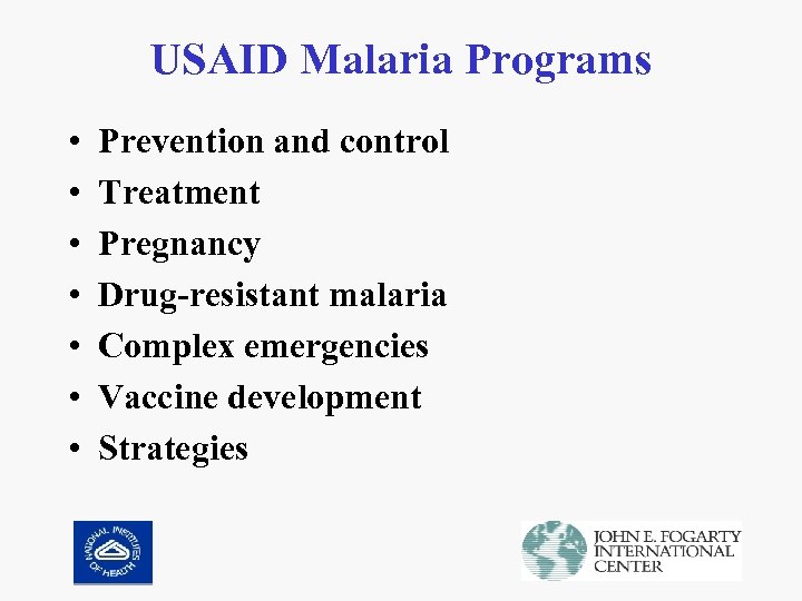 USAID Malaria Programs • • Prevention and control Treatment Pregnancy Drug-resistant malaria Complex emergencies