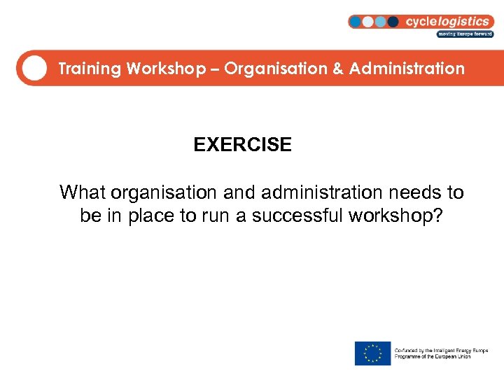Training Workshop – Organisation & Administration EXERCISE What organisation and administration needs to be