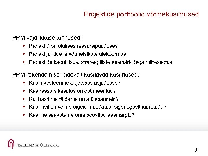 Projektide portfoolio võtmeküsimused PPM vajalikkuse tunnused: • Projektid on olulises ressursipuuduses • Projektijuhtide ja