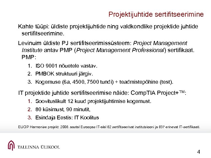 Projektijuhtide sertifitseerimine Kahte tüüpi: üldiste projektijuhtide ning valdkondlike projektide juhtide sertifitseerimine. Levinuim üldiste PJ