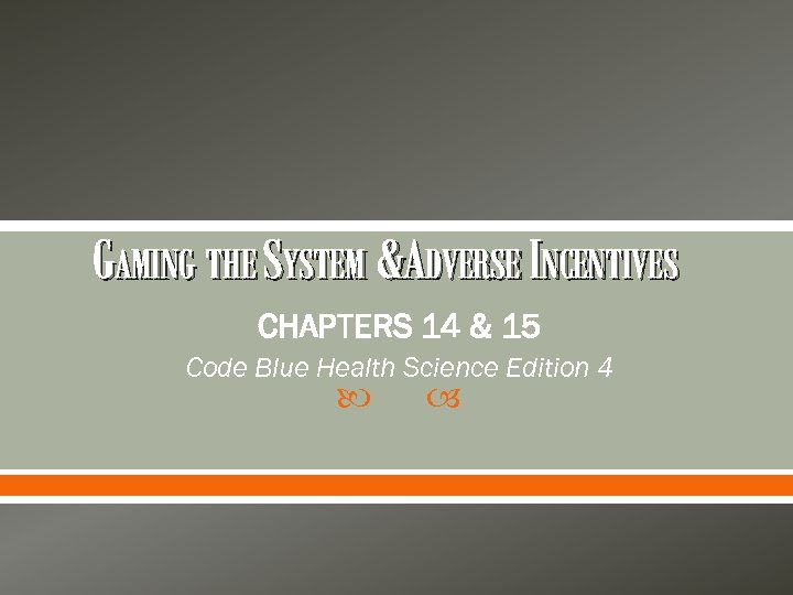 GAMING THE SYSTEM &ADVERSE INCENTIVES CHAPTERS 14 & 15 Code Blue Health Science Edition