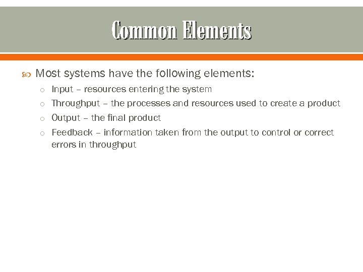 Common Elements Most systems have the following elements: o Input – resources entering the