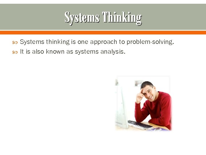 Systems Thinking Systems thinking is one approach to problem-solving. It is also known as
