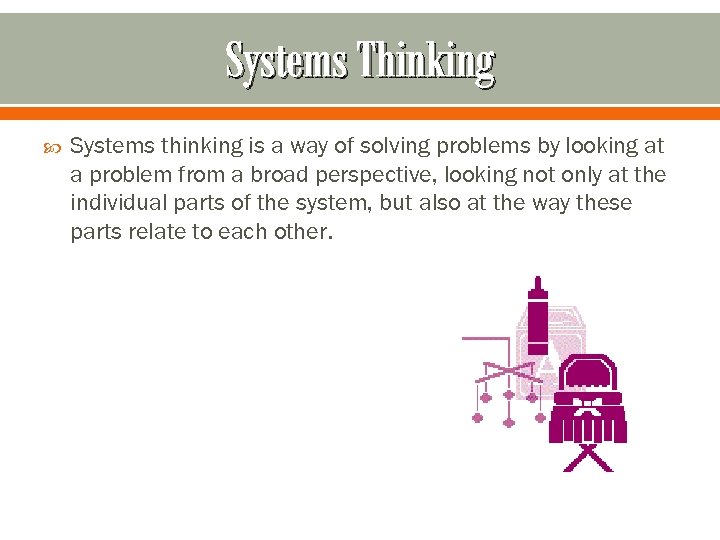 Systems Thinking Systems thinking is a way of solving problems by looking at a