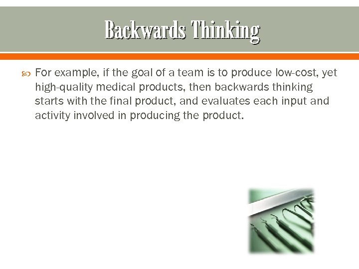 Backwards Thinking For example, if the goal of a team is to produce low-cost,