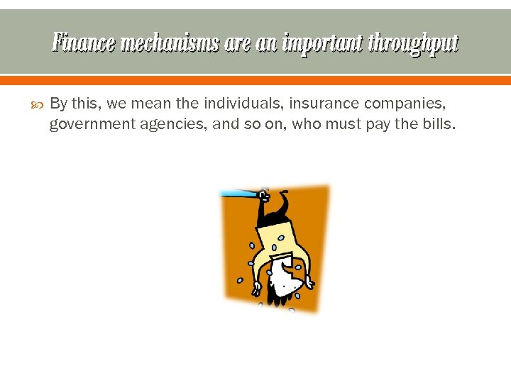 Finance mechanisms are an important throughput By this, we mean the individuals, insurance companies,