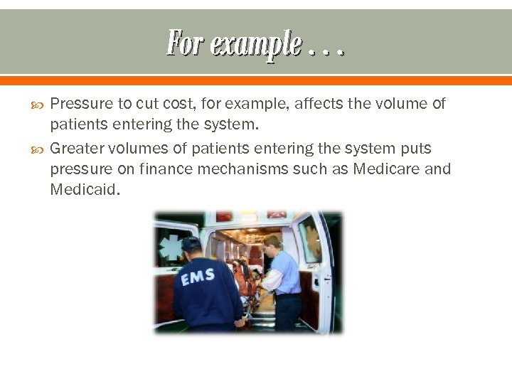 For example. . . Pressure to cut cost, for example, affects the volume of