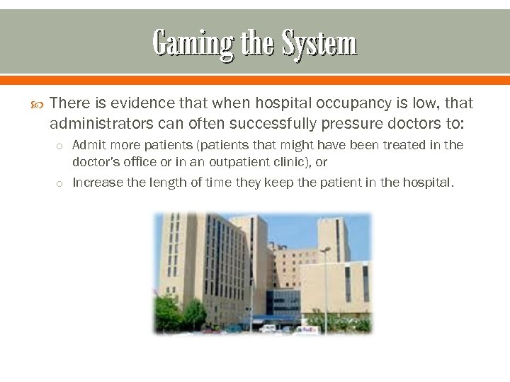 Gaming the System There is evidence that when hospital occupancy is low, that administrators