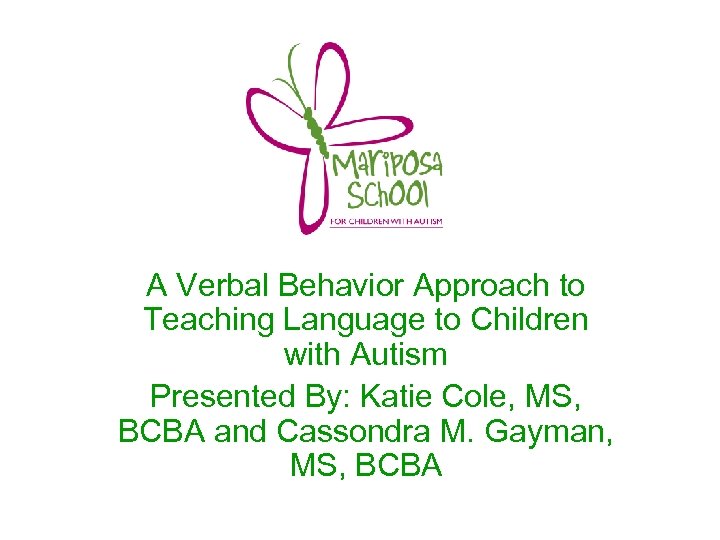 A Verbal Behavior Approach to Teaching Language to Children with Autism Presented By: Katie