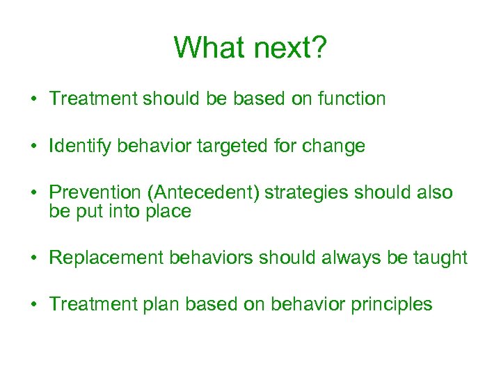 What next? • Treatment should be based on function • Identify behavior targeted for