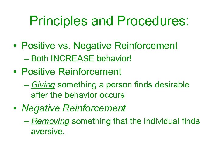 Principles and Procedures: • Positive vs. Negative Reinforcement – Both INCREASE behavior! • Positive