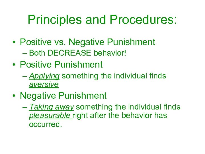 Principles and Procedures: • Positive vs. Negative Punishment – Both DECREASE behavior! • Positive