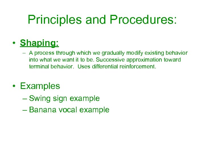 Principles and Procedures: • Shaping: – A process through which we gradually modify existing