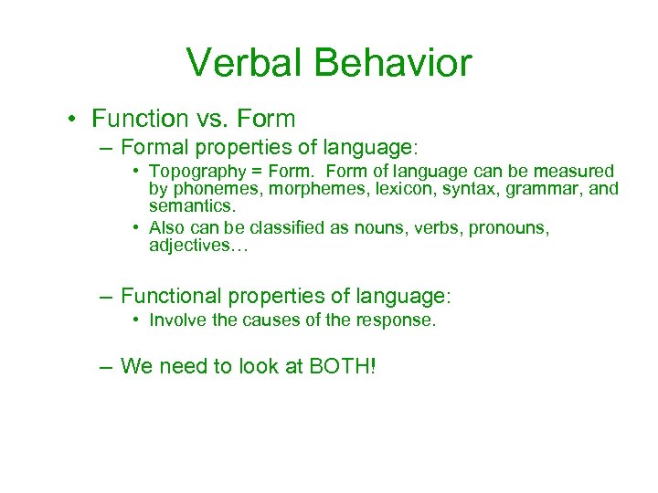 Verbal Behavior • Function vs. Form – Formal properties of language: • Topography =