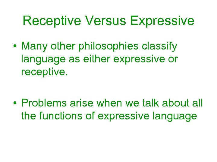 Receptive Versus Expressive • Many other philosophies classify language as either expressive or receptive.