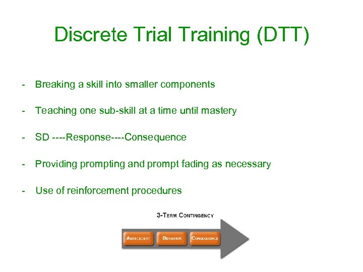 Discrete Trial Training (DTT) - Breaking a skill into smaller components - Teaching one