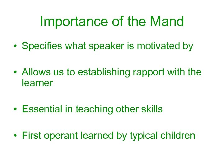 Importance of the Mand • Specifies what speaker is motivated by • Allows us