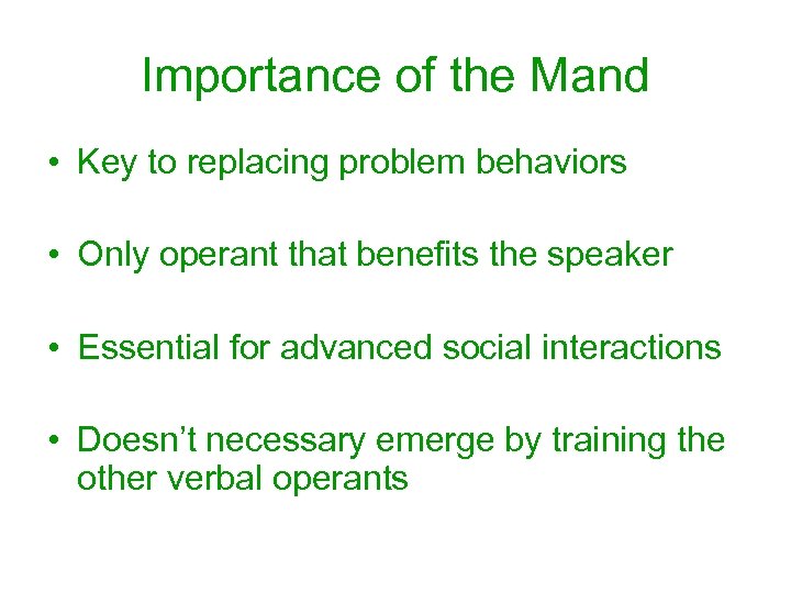 Importance of the Mand • Key to replacing problem behaviors • Only operant that