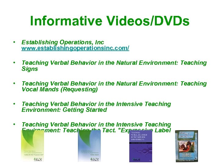 Informative Videos/DVDs • Establishing Operations, Inc www. establishingoperationsinc. com/ • Teaching Verbal Behavior in