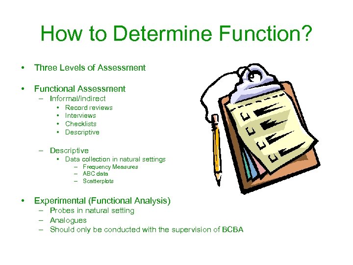 How to Determine Function? • Three Levels of Assessment • Functional Assessment – Informal/indirect