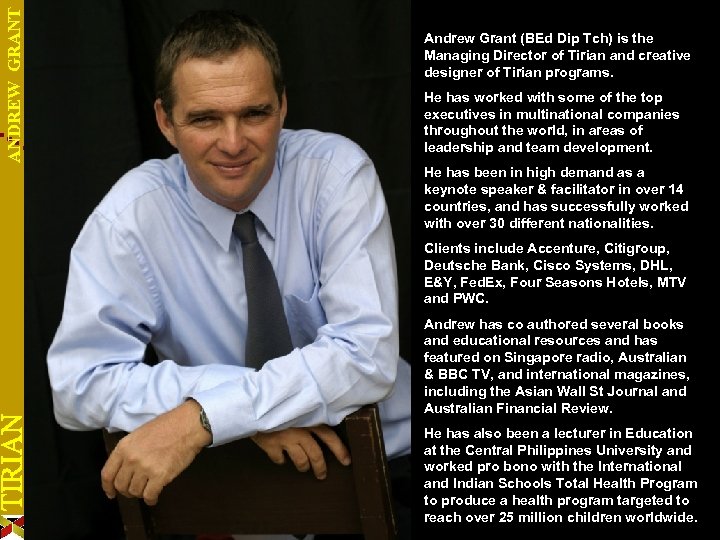 ANDREW GRANT Andrew Grant (BEd Dip Tch) is the Managing Director of Tirian and