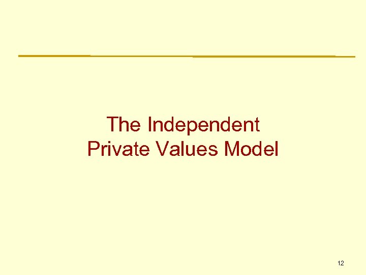 The Independent Private Values Model 12 