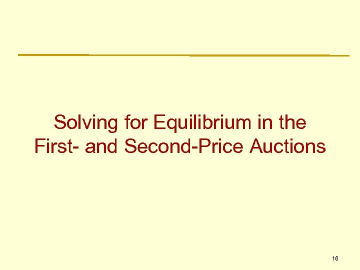 Solving for Equilibrium in the First- and Second-Price Auctions 16 