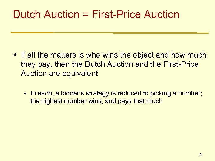 Dutch Auction = First-Price Auction w If all the matters is who wins the