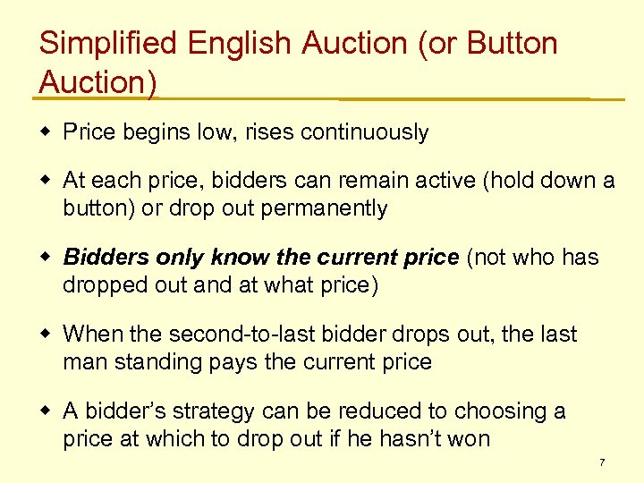 Simplified English Auction (or Button Auction) w Price begins low, rises continuously w At