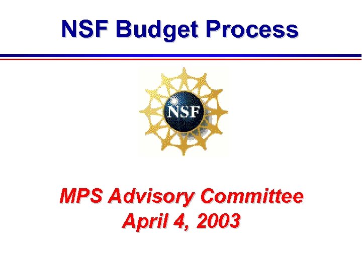 NSF Budget Process MPS Advisory Committee April 4, 2003 