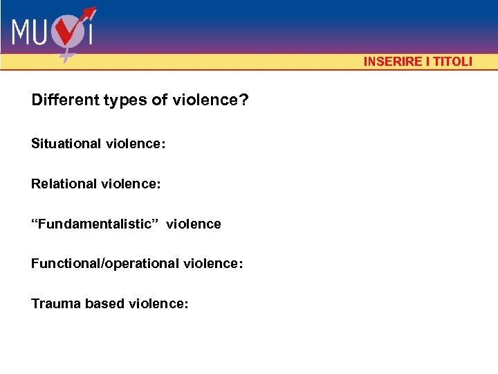 INSERIRE I TITOLI Different types of violence? Situational violence: Relational violence: “Fundamentalistic” violence Functional/operational