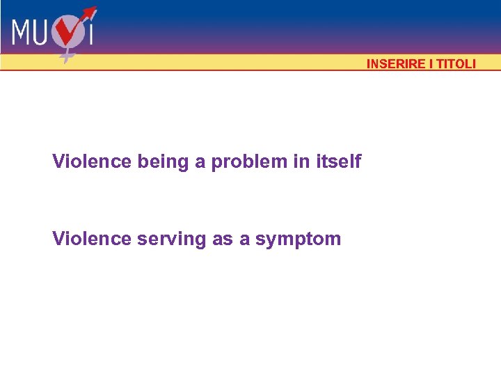 INSERIRE I TITOLI Violence being a problem in itself Violence serving as a symptom